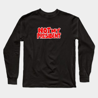 Not My President Long Sleeve T-Shirt